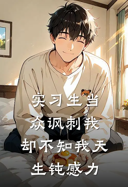 实习生当众讽刺我，却不知我天生钝感力(沈卿卿卿卿)最新完结小说_完结版小说全文免费阅读实习生当众讽刺我，却不知我天生钝感力(沈卿卿卿卿)