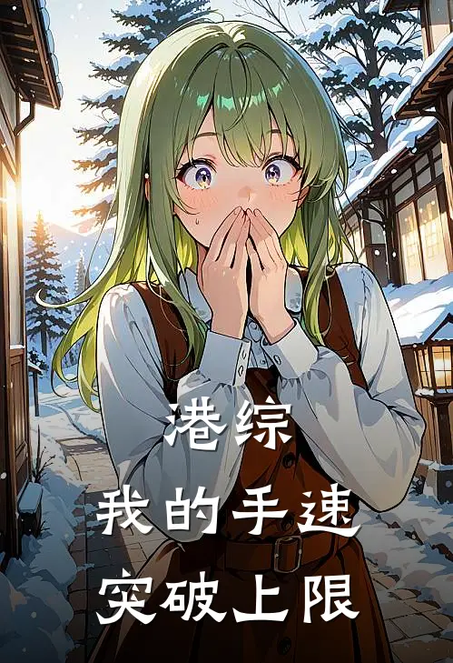 港综：我的手速突破上限(李东孙坤)完结版小说_最新全本小说港综：我的手速突破上限李东孙坤