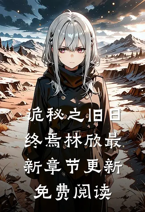 诡秘之旧日终焉林欣最新章节更新免费阅读