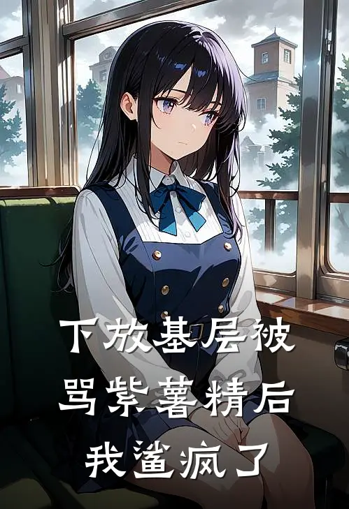 下放基层被骂紫薯精后我鲨疯了