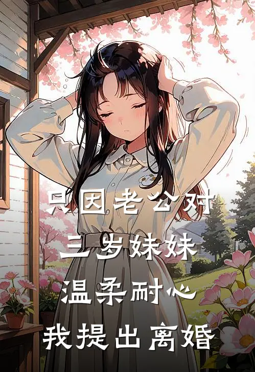 只因老公对三岁妹妹温柔耐心，我提出离婚